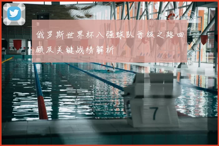 俄罗斯世界杯八强球队晋级之路回顾及关键战绩解析