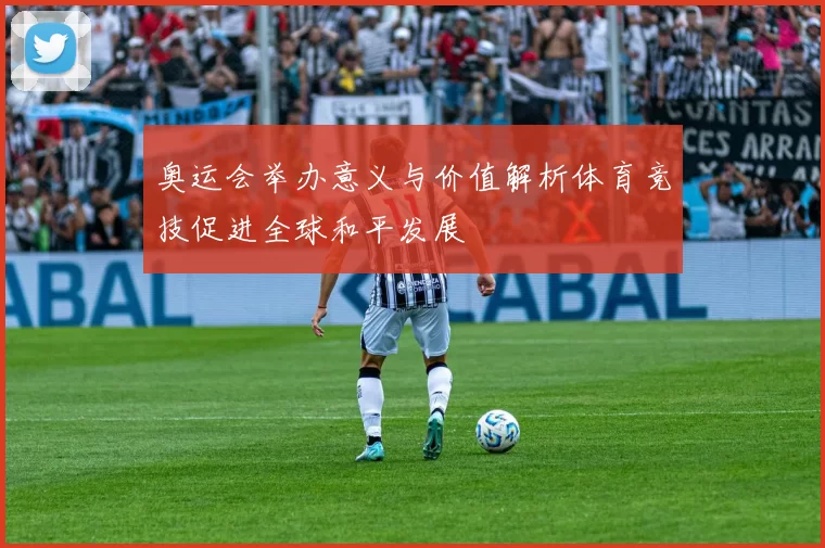 奥运会举办意义与价值解析体育竞技促进全球和平发展