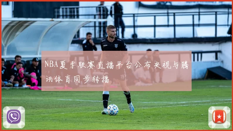 NBA夏季联赛直播平台公布央视与腾讯体育同步转播