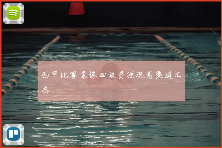 西甲比赛录像回放资源观看渠道汇总