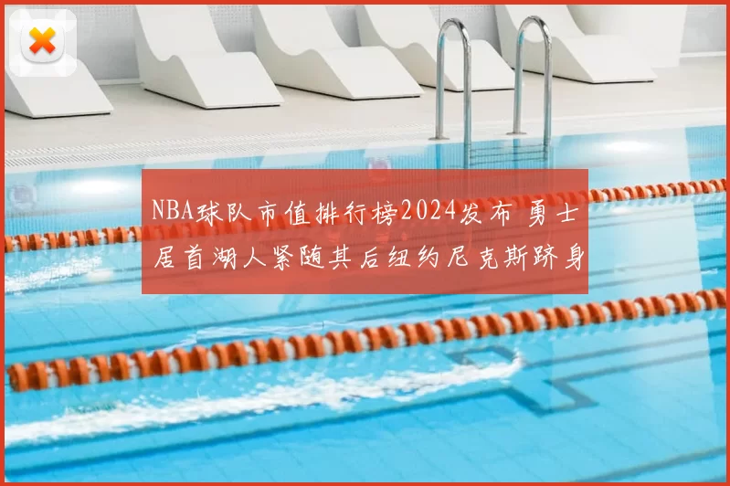 NBA球队市值排行榜2024发布 勇士居首湖人紧随其后纽约尼克斯跻身前列