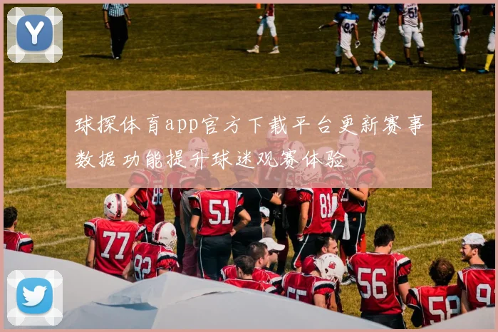 球探体育app官方下载平台更新赛事数据功能提升球迷观赛体验