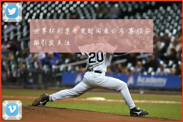 世界杯彩票开奖时间表公布 赛程安排引发关注