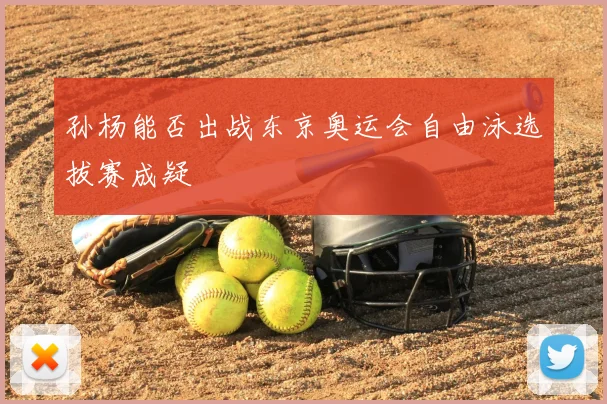 孙杨能否出战东京奥运会自由泳选拔赛成疑