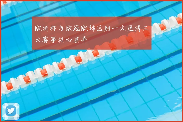欧洲杯与欧冠欧锦区别一文厘清三大赛事核心差异